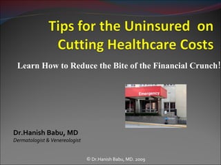 Learn How to Reduce the Bite of the Financial Crunch! ,[object Object],Dr.Hanish Babu, MD Dermatologist & Venereologist 