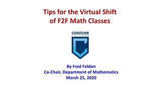 Tips for the Virtual Shift
of F2F Math Classes
By Fred Feldon
Co-Chair, Department of Mathematics
March 25, 2020
 