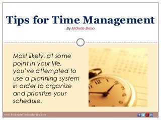 Tips for Time Management
By Michelle Belko
www.fitnessprofessionalonline.com
Most likely, at some
point in your life,
you’ve attempted to
use a planning system
in order to organize
and prioritize your
schedule. 
 