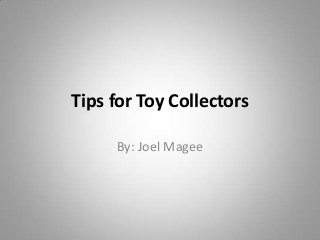 Tips for Toy Collectors

     By: Joel Magee
 