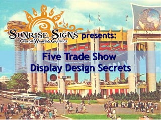 Five Trade ShowFive Trade Show
Display Design SecretsDisplay Design Secrets
presents:presents:
 