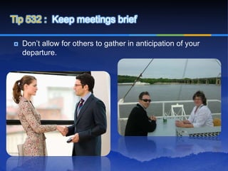 Tip 532 : Keep meetings brief

   Don’t allow for others to gather in anticipation of your
    departure.
 
