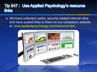 Tip 547 : Use Applied Psychology’s resource
links
   We have collected useful, security-related internet sites
    and have posted links to them on our company’s website
    at www.appliedpsychology.com/resource.htm.
 