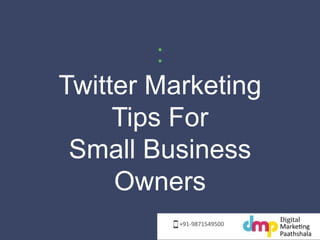 : 
Twitter Marketing 
Tips For 
Small Business 
Owners 
 