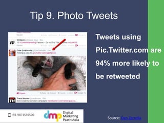 Tip 9. Photo Tweets 
Tweets using 
Pic.Twitter.com are 
94% more likely to 
be retweeted 
Source: Dan Zarrella 
 