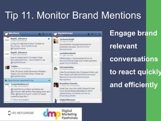 Tip 11. Monitor Brand Mentions 
Engage brand 
relevant 
conversations 
to react quickly 
and efficiently 
 