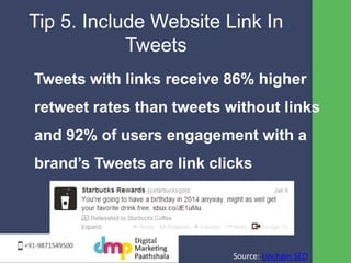 Tip 5. Include Website Link In 
Tweets 
Tweets with links receive 86% higher 
retweet rates than tweets without links 
and...
