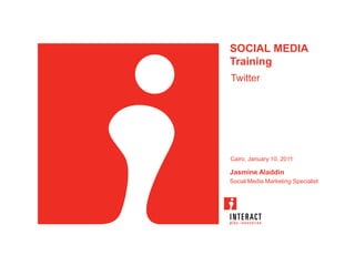 SOCIAL MEDIA
Training
Twitter




Cairo, January 10, 2011

Jasmine Aladdin
Social Media Marketing Specialist
 