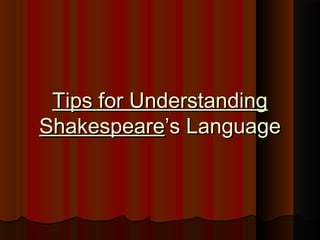 Tips for Understanding
Shakespeare’s Language
 