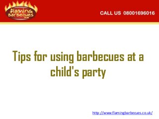 Tips for using barbecues at a
child's party
http://www.flamingbarbecues.co.uk/
 