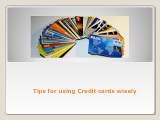 Tips for using Credit cards wisely

 