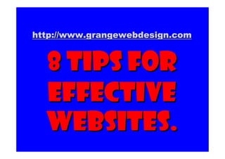 http://www.grangewebdesign.com


  8 TIPS FOR
  EFFECTIVE
  WEBSITES.
 