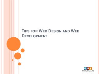 TIPS FOR WEB DESIGN AND WEB
DEVELOPMENT
 