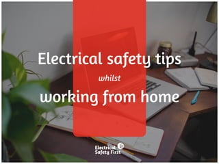 Electrical safety tips
whilst
working from home
 