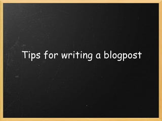 Tips for writing a blogpost
 