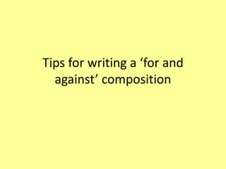 Tips for writing a ‘for and
against’ composition
 