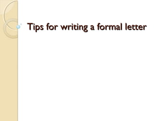 Tips for writing a formal letterTips for writing a formal letter
 