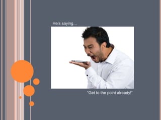 He’s saying…
“Get to the point already!”
 
