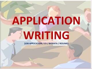 APPLICATION
WRITING(JOB APPLICATION / CV / BIODATA / RESUME)
 