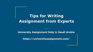 Tips for Writing
Assignment from Experts
University Assignment Help in Saudi Arabia
https://universityassignment.com/
 