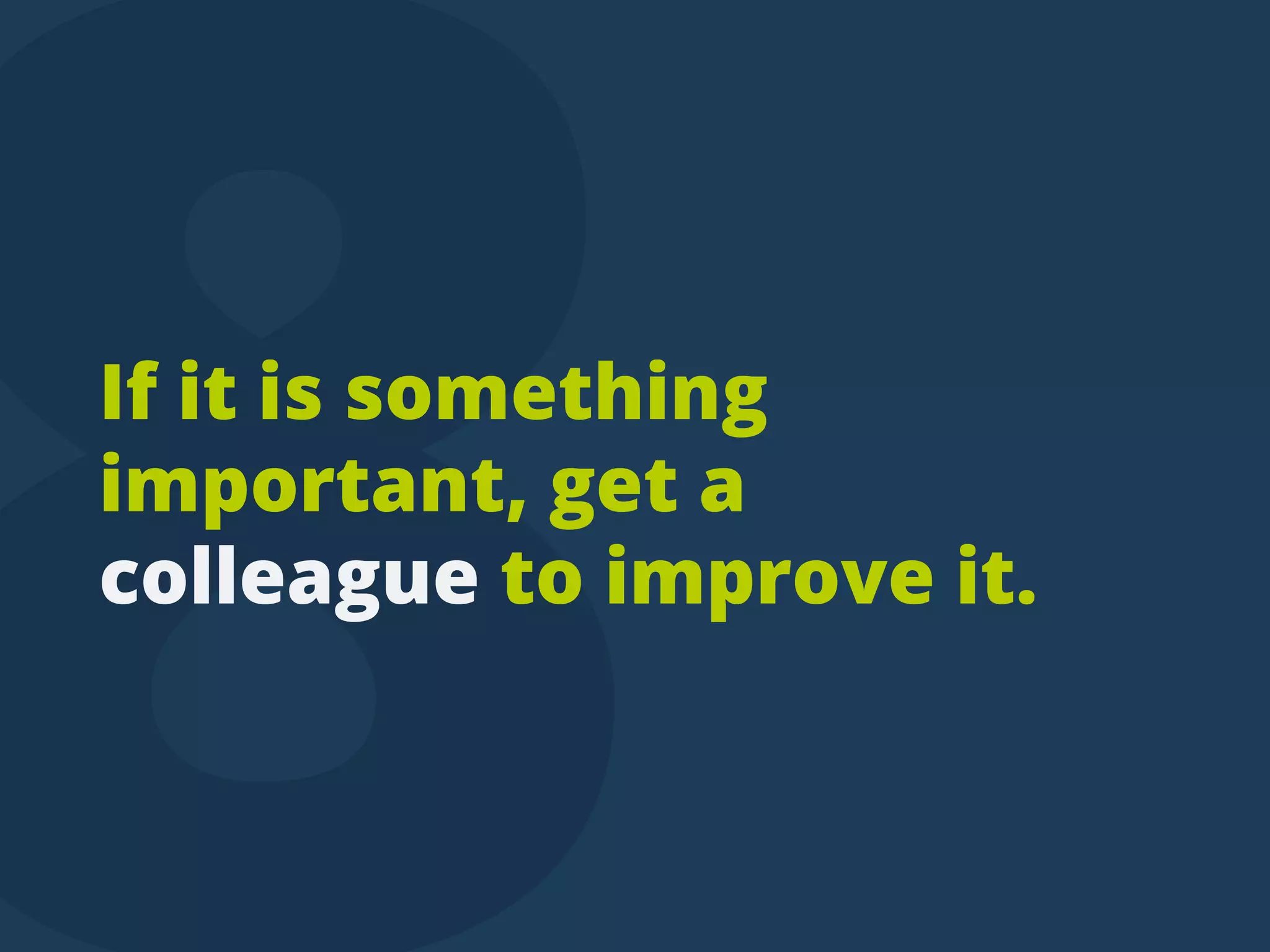 Ifitissomething
important,geta
colleaguetoimproveit.
tweettip
 