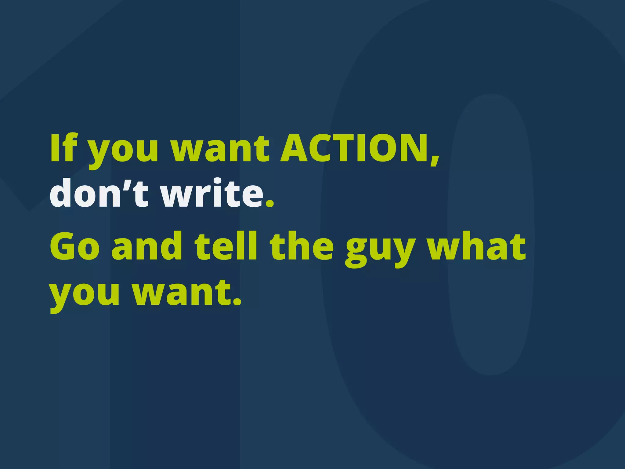 IfyouwantACTION,
don’twrite.
Goandtelltheguywhat
youwant.
tweettip
 