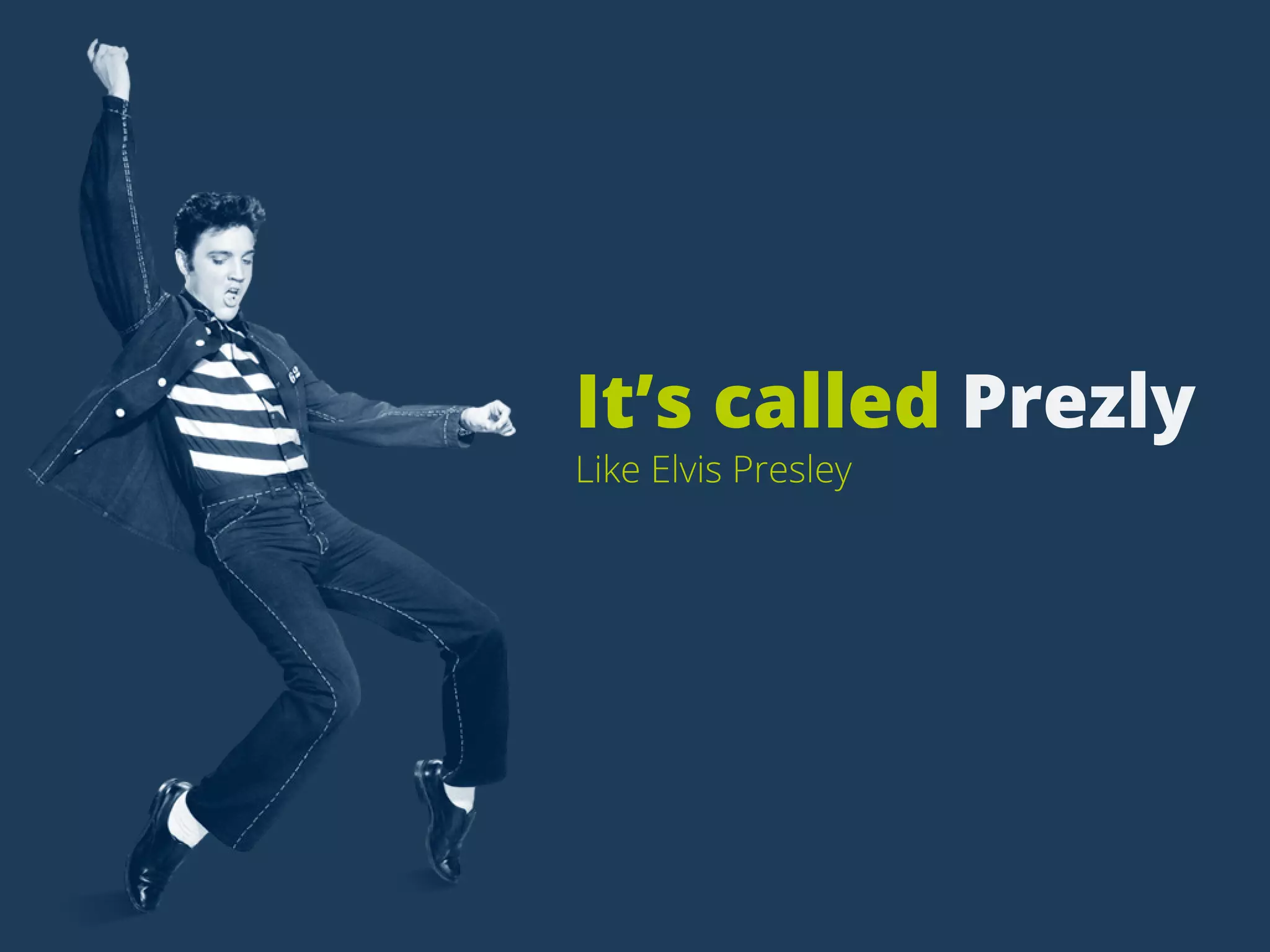 It’scalledPrezly
LikeElvisPresley
 