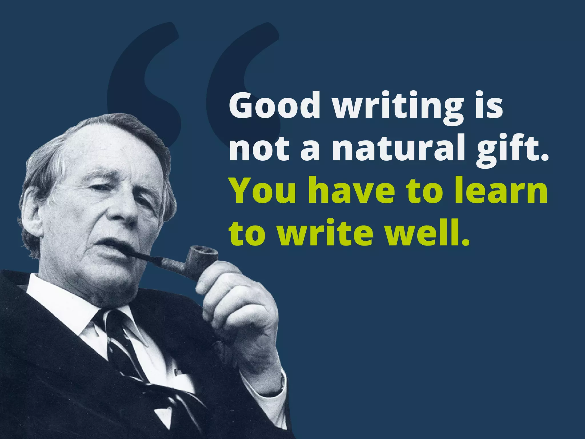 “Goodwritingis
notanaturalgift.
Youhavetolearn
towritewell.
 
