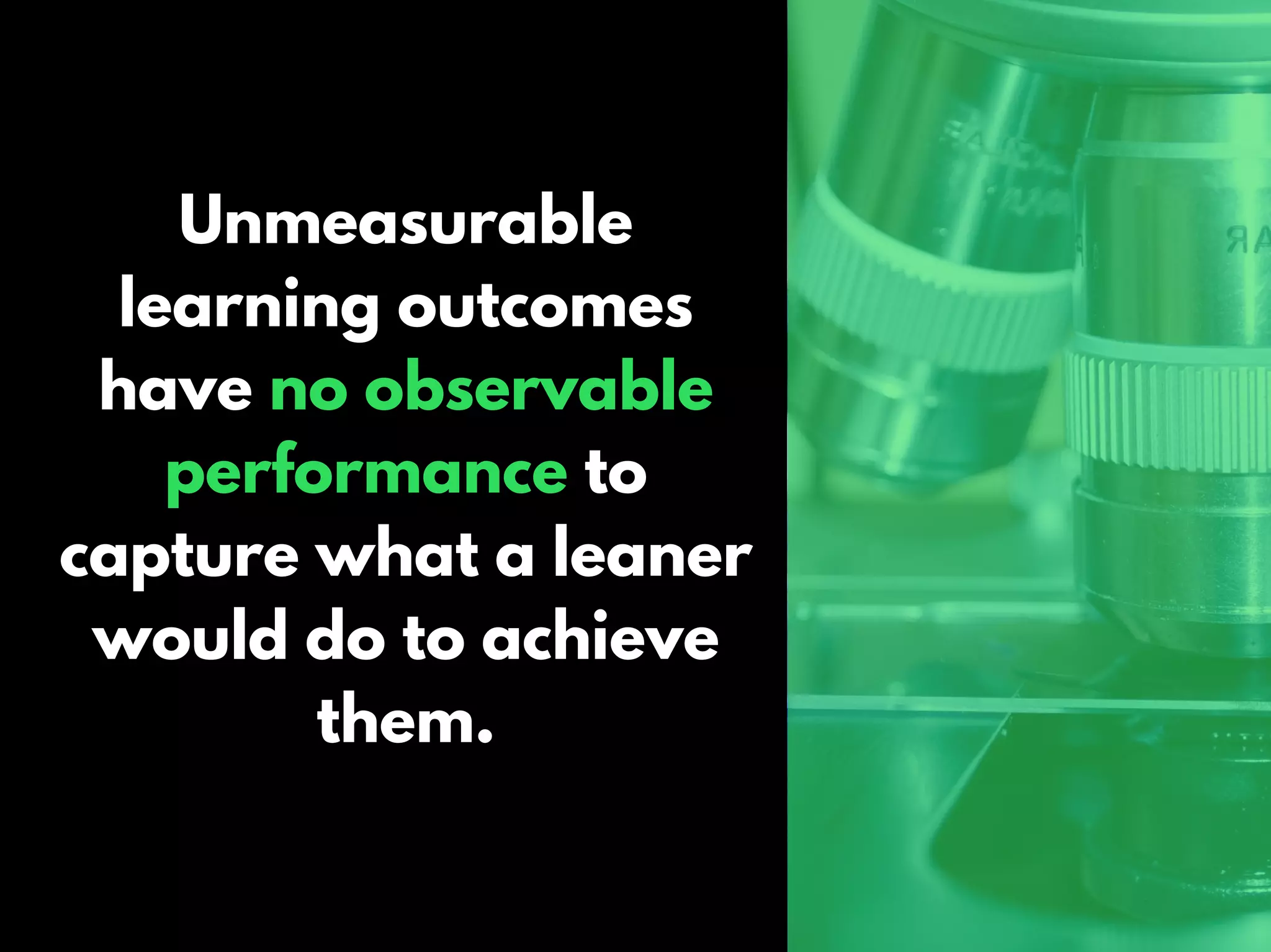 Unmeasurable
learning outcomes
have no observable
performance to
capture what a leaner
would do to achieve
them.
 