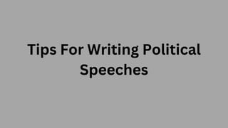Tips For Writing Political
Speeches
 