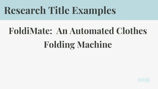 FoldiMate: An Automated Clothes
Folding Machine
Research Title Examples
 