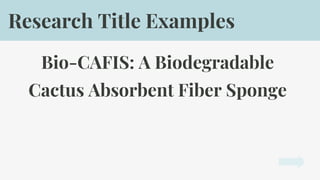 Bio-CAFIS: A Biodegradable
Cactus Absorbent Fiber Sponge
Research Title Examples
 