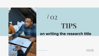 TIPS
on writing the research title
02
/
 