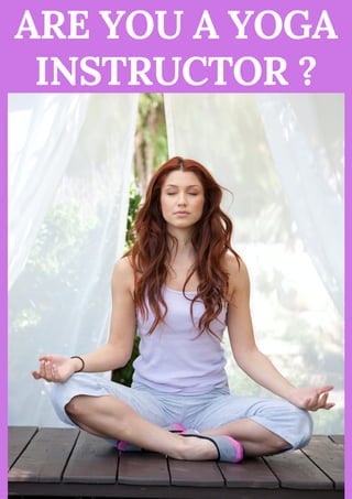 ARE YOU A YOGA
INSTRUCTOR ?
 