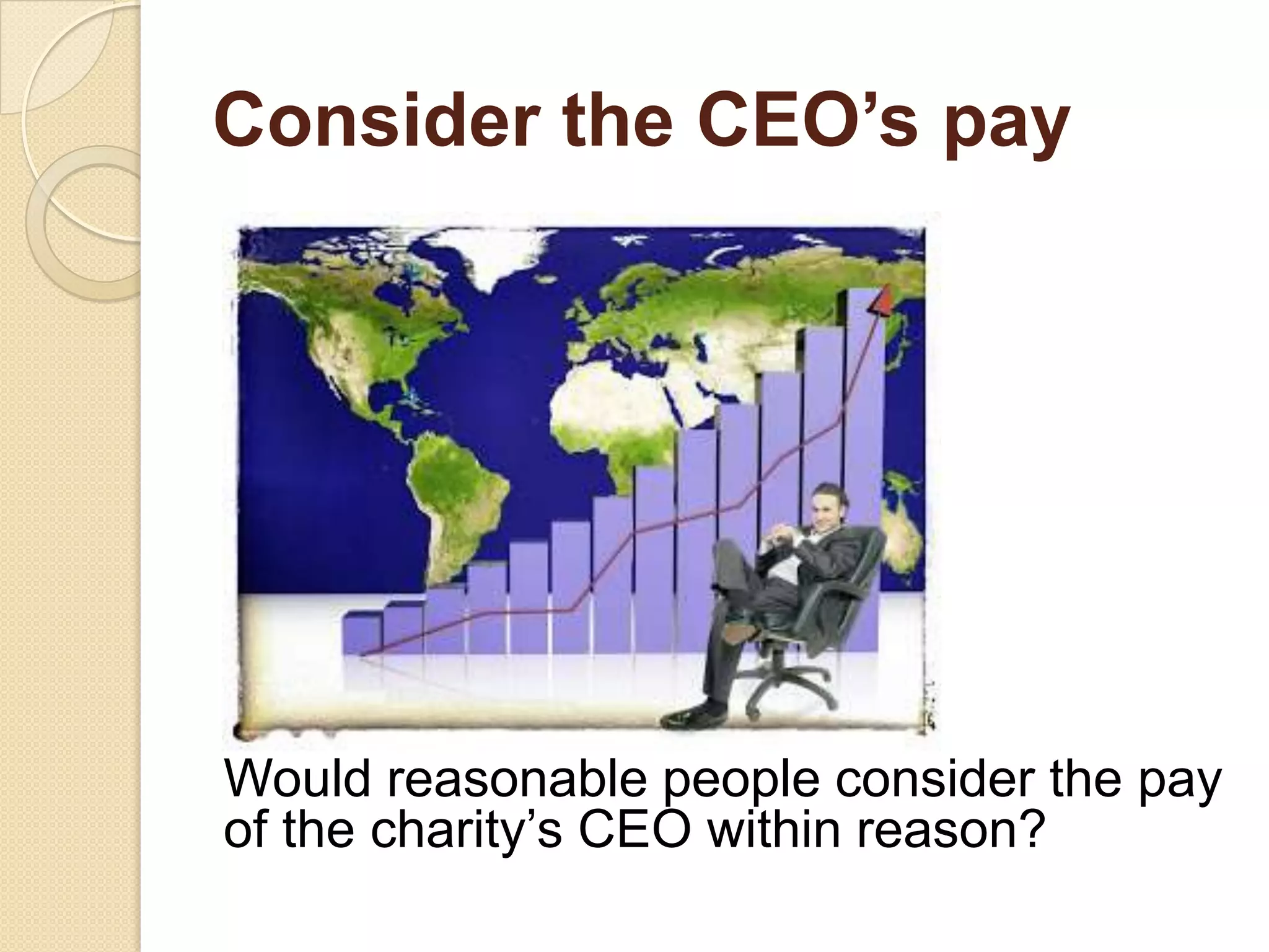 Consider the CEO’s pay
Would reasonable people consider the pay
of the charity’s CEO within reason?