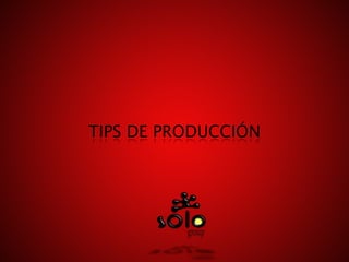 TIPS DE PRODUCCIÓN
 