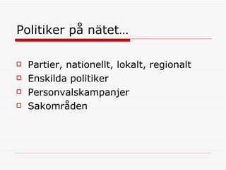 Politiker på nätet… Partier, nationellt, lokalt, regionalt Enskilda politiker Personvalskampanjer Sakområden 