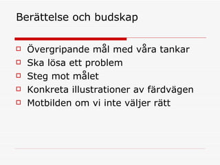 Berättelse och budskap Övergripande mål med våra tankar Ska lösa ett problem Steg mot målet  Konkreta illustrationer av färdvägen Motbilden om vi inte väljer rätt  