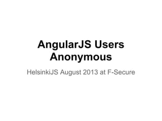 AngularJS Users
Anonymous
HelsinkiJS August 2013 at F-Secure
 