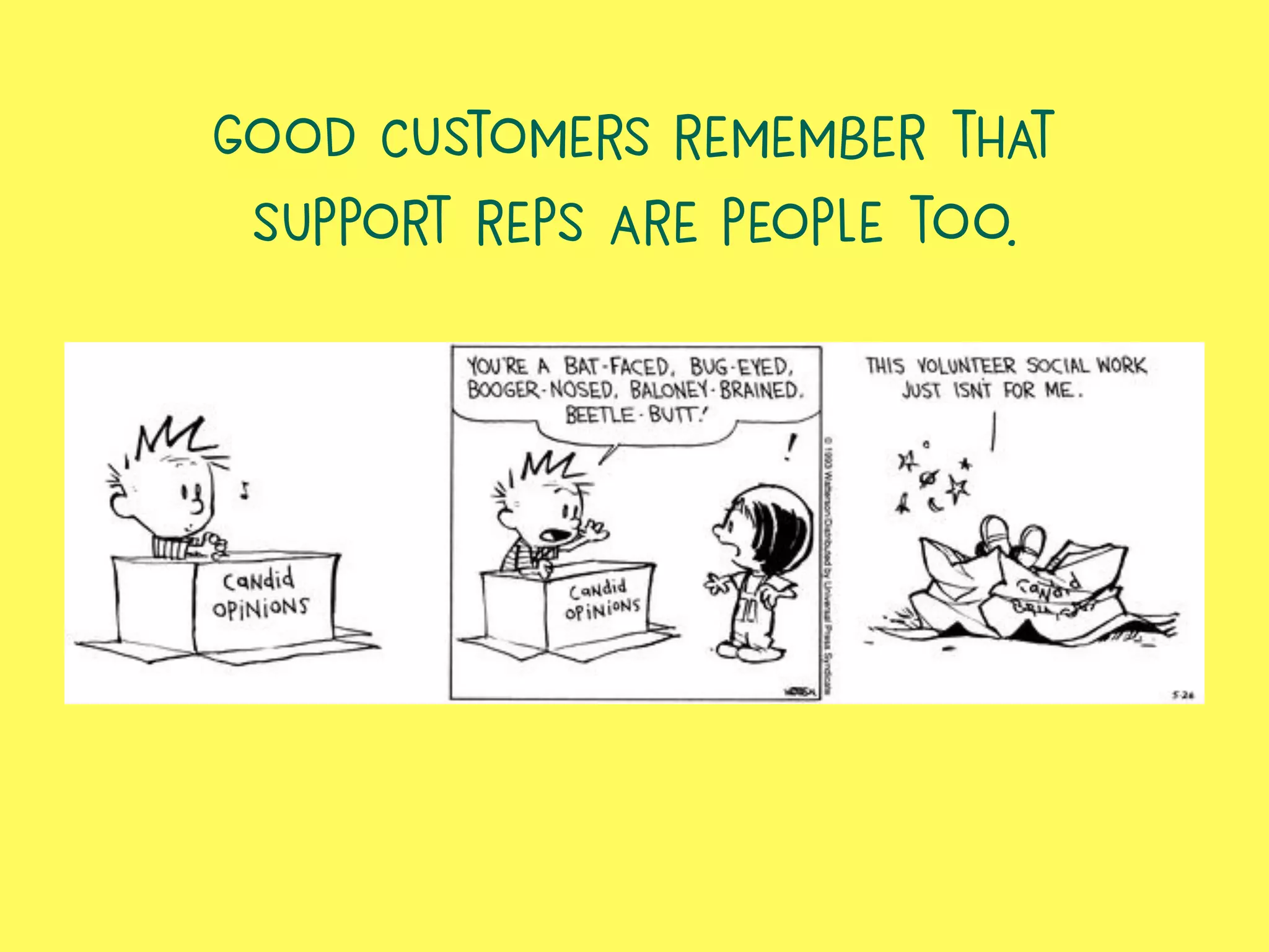 good customers remember that
support reps are people too.