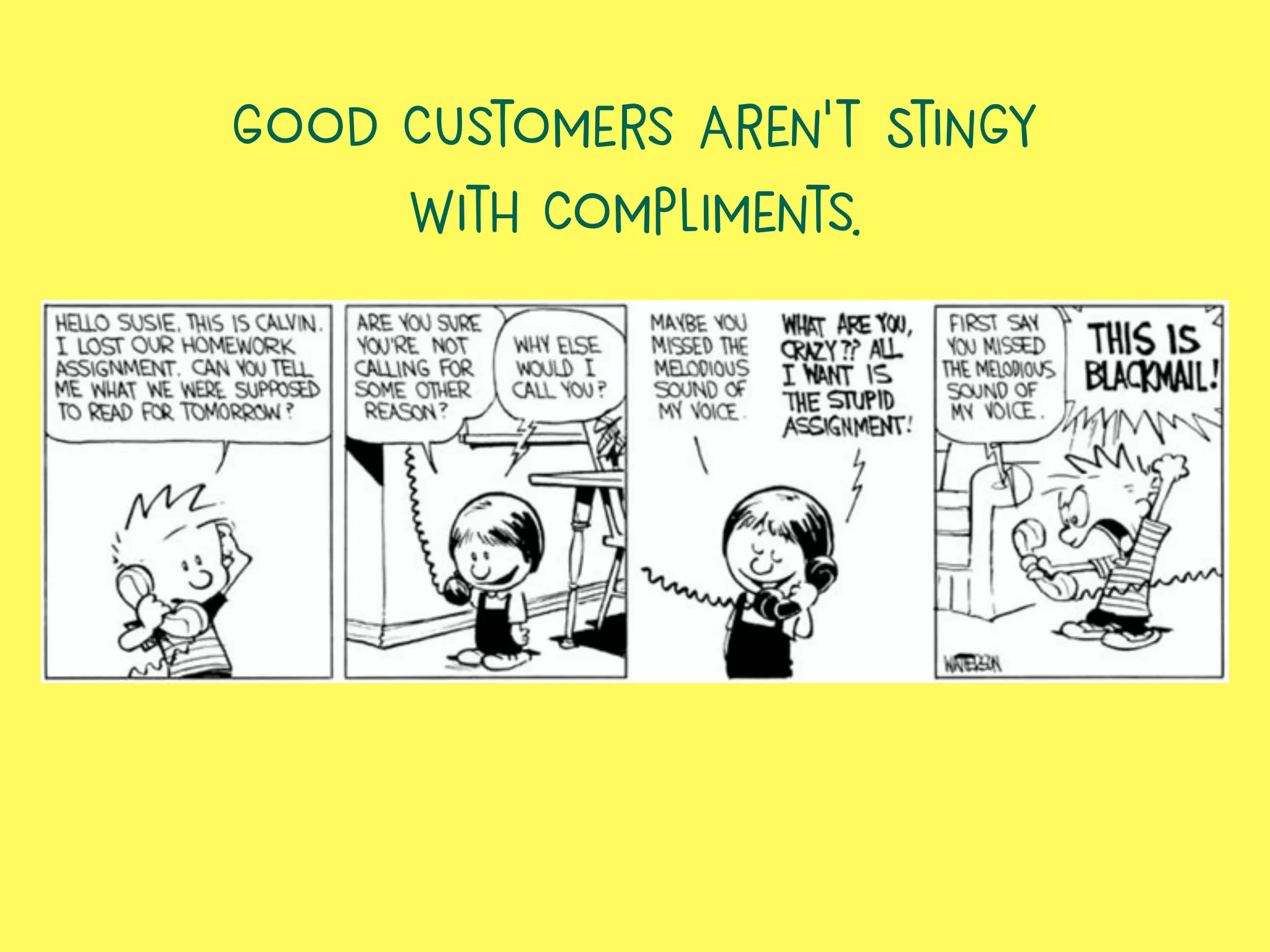 Good Customers Aren’t Stingy
With Compliments.