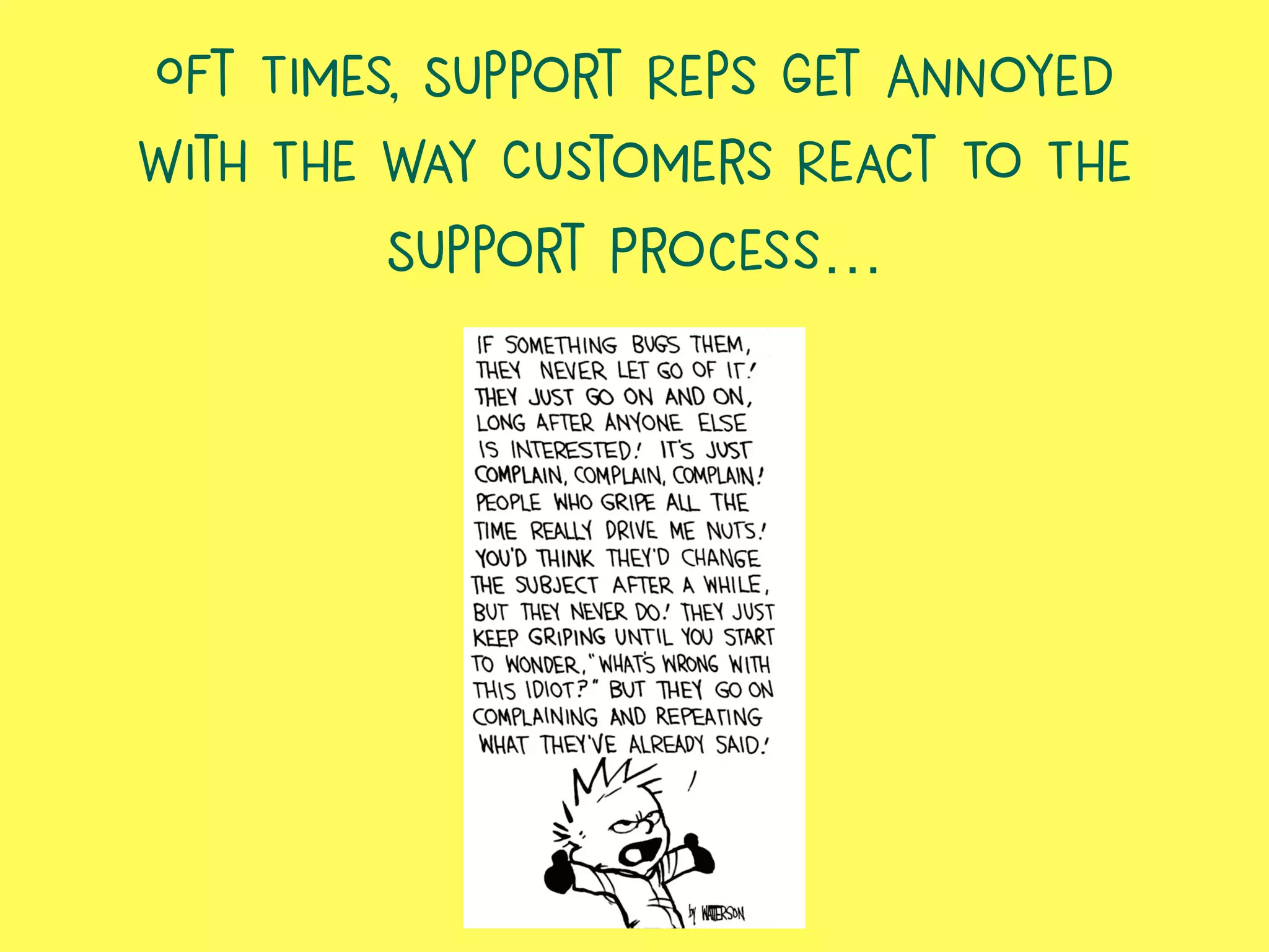 Oft Times, Support Reps Get Annoyed
With The Way Customers React To The
Support Process…