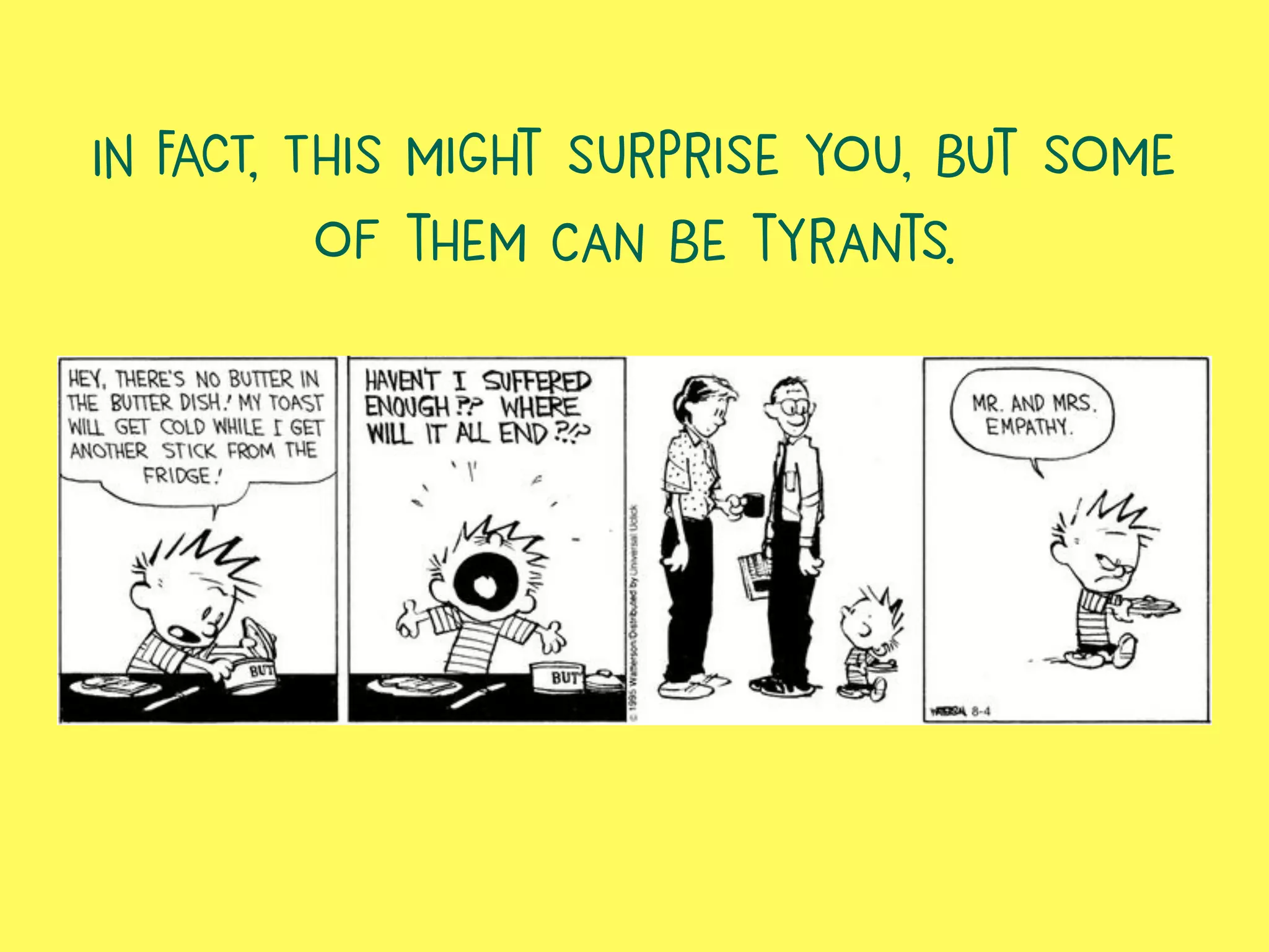 IN FACT, This might surprise you, but some
of them can be tyrants.