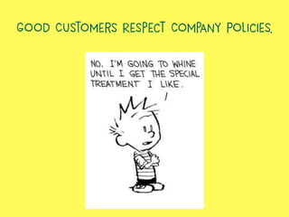 Good Customers Respect Company Policies.
 