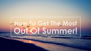 TIPS FROM CHIROPRACTORS: HOW TO GET THE MOST OUT OF SUMMER!