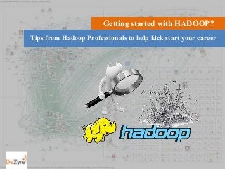 Getting started with HADOOP?
Tips from Hadoop Professionals to help kick start your career
 