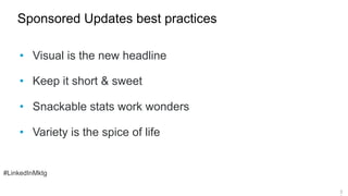 #LinkedInMktg
Sponsored Updates best practices
3
•  Visual is the new headline
•  Keep it short & sweet
•  Snackable stats...