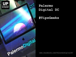 Palermo Digital DC #TipsGeeks www.facebook.com/PalermoDigitalDC 