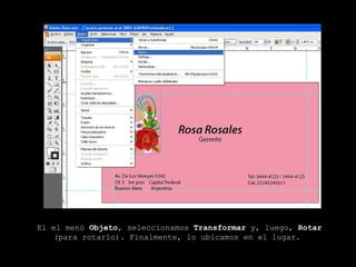 El el menú  Objeto , seleccionamos  Transformar  y, luego,  Rotar (para rotarlo). Finalmente, lo ubicamos en el lugar.   