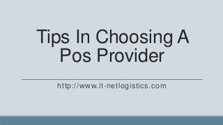 Tips In Choosing A
   Pos Provider
  http://www.it-netlogistics.com
 